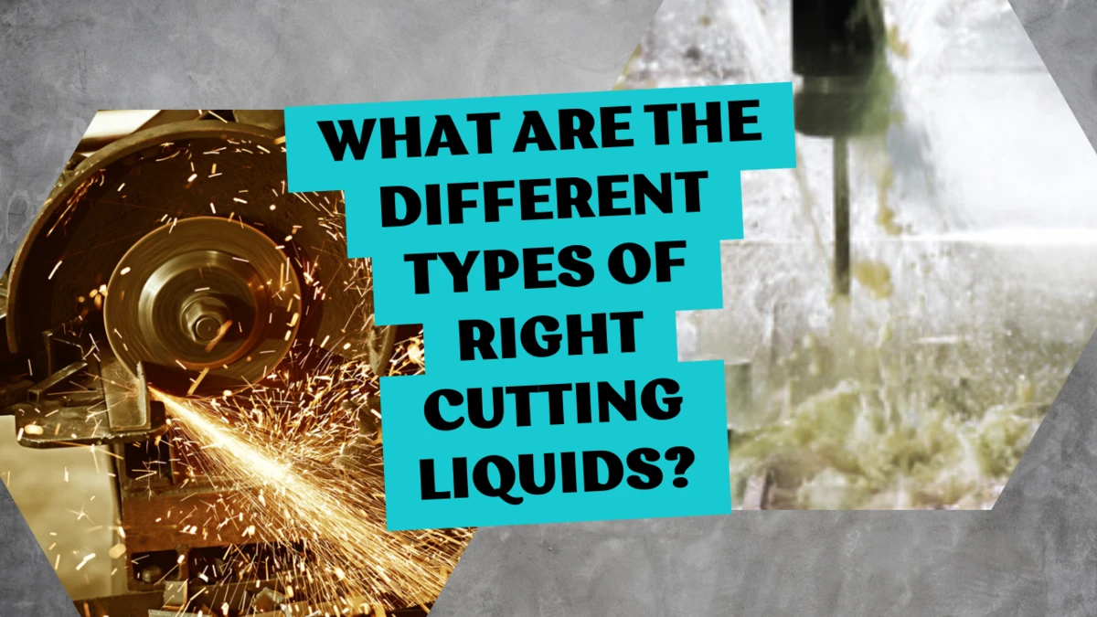 Exploring Types of Right Cutting Liquids for Optimal Performance | A Comprehensive Guide