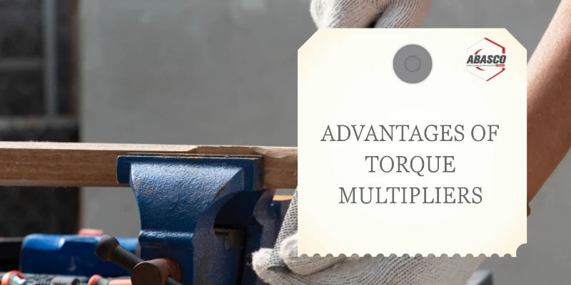 What Are Different Advantages of Torque Multiplier?