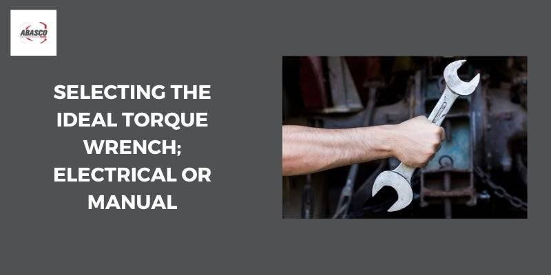 Selecting The Ideal Torque Wrench; Electrical or Manual