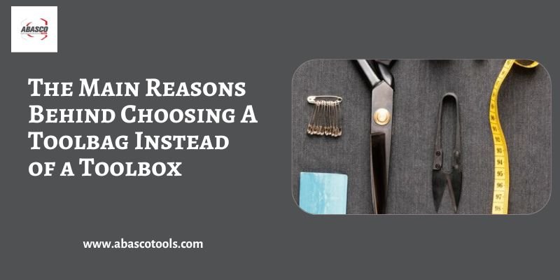 The Main Reasons Behind Choosing A Toolbag Instead of a Toolbox