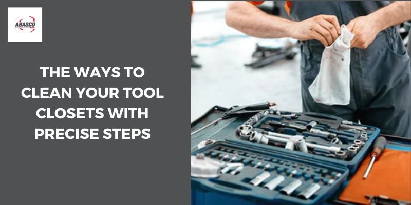 The Ways To Clean Your Tool Closets With Precise Steps