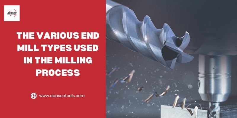 The Different Types of End Mills Used in Milling Process