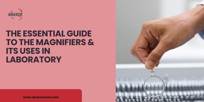 The Essential Guide To The Magnifiers & Its Uses in Laboratory