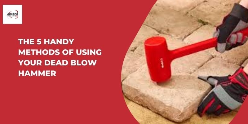 5 Effective Ways to Use a Dead Blow Hammer | Abasco Tools UAE